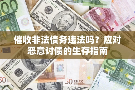 北京催收非法债务违法吗？应对恶意讨债的生存指南