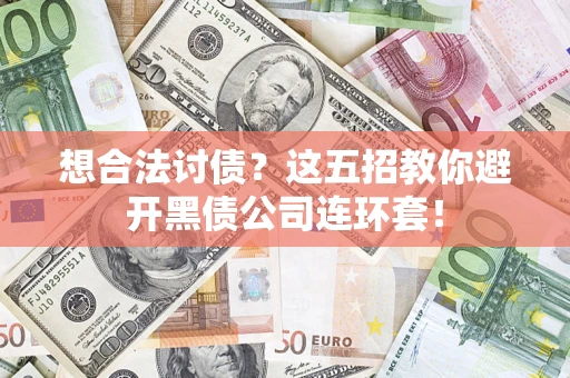 北京想合法讨债？这五招教你避开黑债公司连环套！