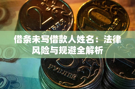 北京借条未写借款人姓名：法律风险与规避全解析