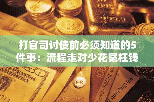 北京打官司讨债前必须知道的5件事：流程走对少花冤枉钱