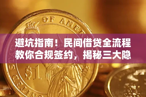 北京避坑指南！民间借贷全流程教你合规签约，揭秘三大隐形陷阱