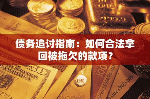 北京债务追讨指南：如何合法拿回被拖欠的款项？