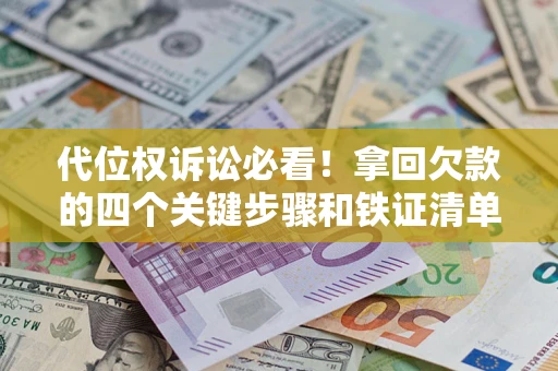 北京代位权诉讼必看!拿回欠款的四个关键步骤和铁证清单 北京代位权诉讼必看!拿回欠款的四个关键步骤和铁证清单
