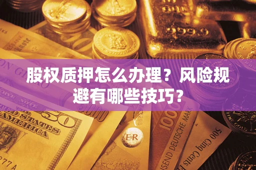 北京股权质押怎么办理？风险规避有哪些技巧？