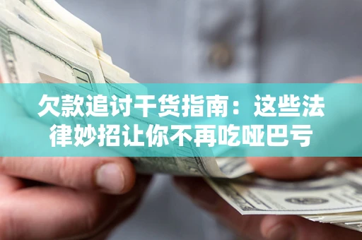 北京欠款追讨干货指南：这些法律妙招让你不再吃哑巴亏
