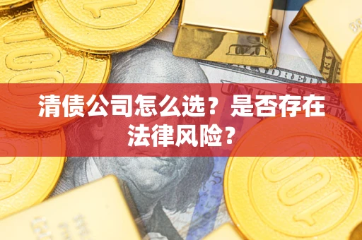 北京清债公司怎么选？是否存在法律风险？