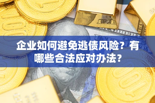 北京企业如何避免逃债风险？有哪些合法应对办法？