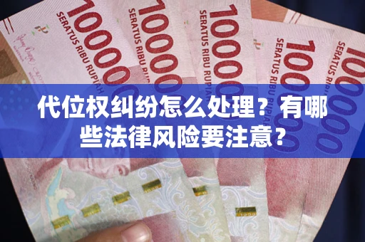 北京代位权纠纷怎么处理？有哪些法律风险要注意？