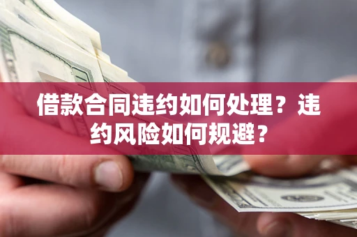 北京借款合同违约如何处理？违约风险如何规避？