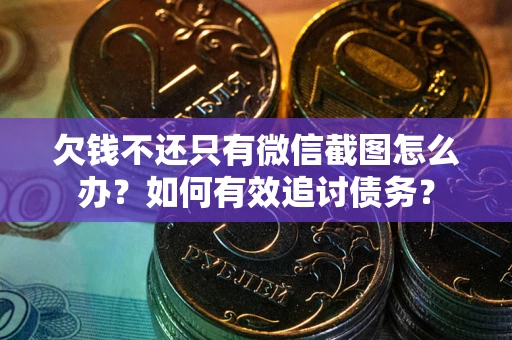 北京欠钱不还只有微信截图怎么办？如何有效追讨债务？