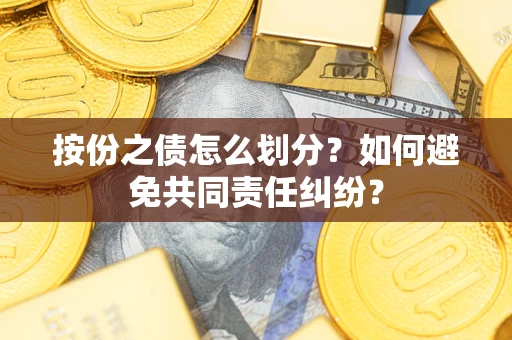 北京按份之债怎么划分？如何避免共同责任纠纷？