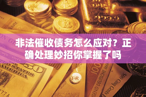 北京非法催收债务怎么应对？正确处理妙招你掌握了吗
