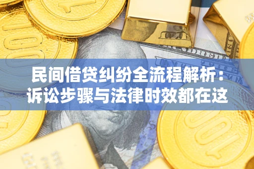 北京民间借贷纠纷全流程解析：诉讼步骤与法律时效都在这儿了