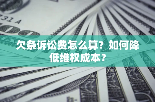 北京欠条诉讼费怎么算？如何降低维权成本？