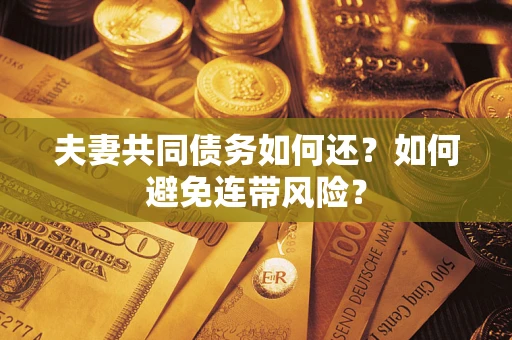 北京夫妻共同债务如何还？如何避免连带风险？