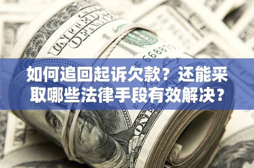 北京如何追回起诉欠款？还能采取哪些法律手段有效解决？