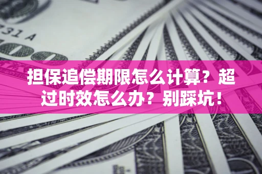 北京担保追偿期限怎么计算？超过时效怎么办？别踩坑！
