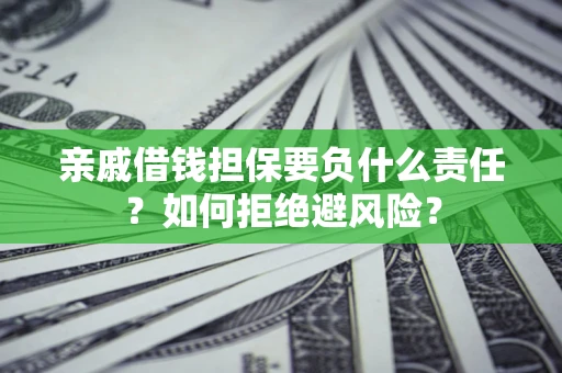 北京亲戚借钱担保要负什么责任？如何拒绝避风险？