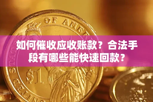 北京如何催收应收账款？合法手段有哪些能快速回款？
