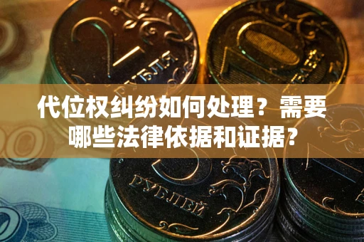 北京代位权纠纷如何处理？需要哪些法律依据和证据？