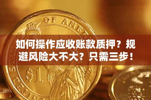 北京如何操作应收账款质押？规避风险大不大？只需三步！