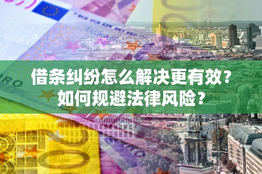 北京借条纠纷怎么解决更有效？如何规避法律风险？