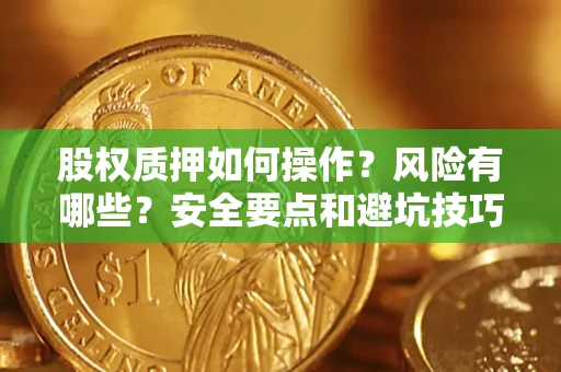 北京股权质押如何操作？风险有哪些？安全要点和避坑技巧？