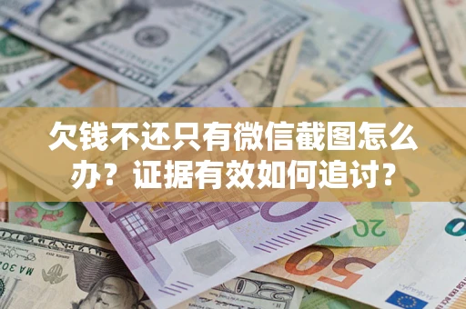 北京欠钱不还只有微信截图怎么办？证据有效如何追讨？