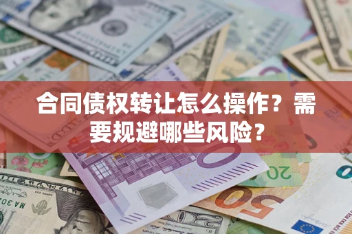北京合同债权转让怎么操作？需要规避哪些风险？