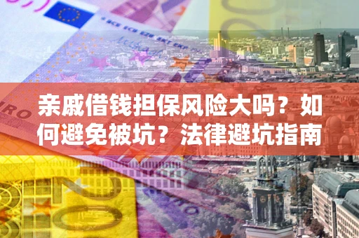 北京亲戚借钱担保风险大吗？如何避免被坑？法律避坑指南