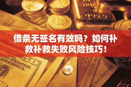 北京借条无签名有效吗？如何补救补救失败风险技巧！